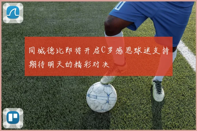 同城德比即将开启C罗感恩球迷支持期待明天的精彩对决